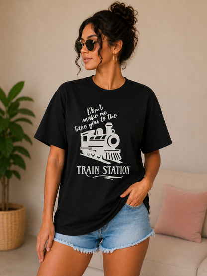 Don't make me take you to the TRAIN STATION