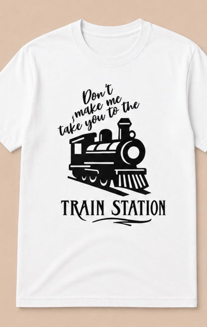 Don't make me take you to the TRAIN STATION